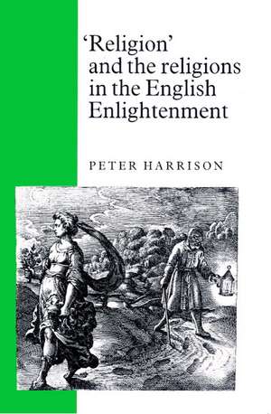 'Religion' and the Religions in the English Enlightenment de Peter Harrison