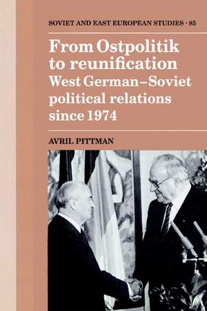 From Ostpolitik to Reunification: West German-Soviet Political Relations since 1974 de Avril Pittman