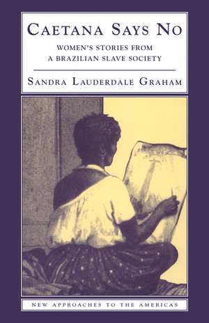 Caetana Says No: Women's Stories from a Brazilian Slave Society de Sandra Lauderdale Graham