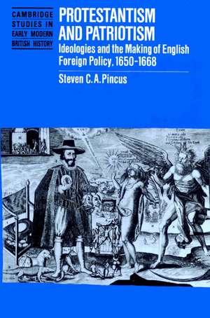 Protestantism and Patriotism: Ideologies and the Making of English Foreign Policy, 1650–1668 de Steven C. A. Pincus