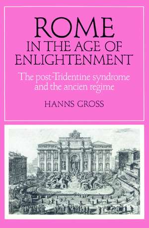 Rome in the Age of Enlightenment: The Post-Tridentine Syndrome and the Ancien Régime de Hanns Gross