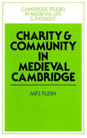 Charity and Community in Medieval Cambridge de Miri Rubin