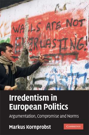 Irredentism in European Politics: Argumentation, Compromise and Norms de Markus Kornprobst