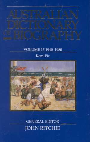 Australian Dictionary of Biography Volume 15: 1940-1980 Kem-Pie de John Ritchie