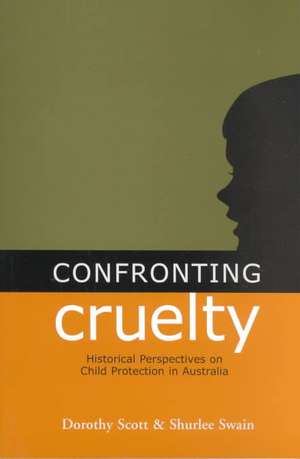 Confronting Cruelty: Historical Perspectives on Child Protection in Australia de Dorothy Scott