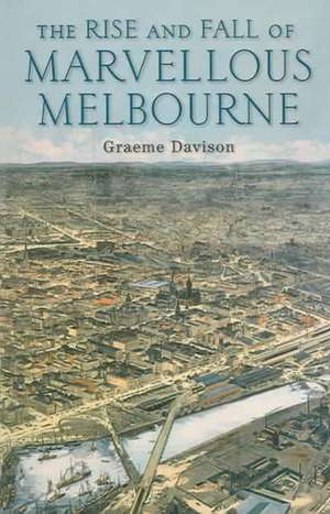 The Rise and Fall of Marvellous Melbourne de Graeme Davison