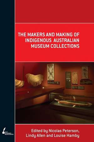 The Makers and Making Of Indigenous Australian Museum Collections de Nicolas Peterson