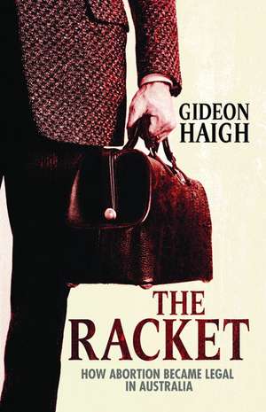 The Racket: How Abortion Became Legal in Australia de Gideon Haigh