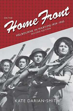 On the Home Front: 1939-1945 de Kate Darian-Smith