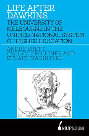 Life After Dawkins: The University of Melbourne in the Unified National System of Higher Education de Stuart Macintyre