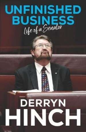 Unfinished Business: Life of a Senator de Derryn Hinch