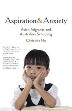 Aspiration and Anxiety: Asian Migrants and Australian Schooling de Christina Ho