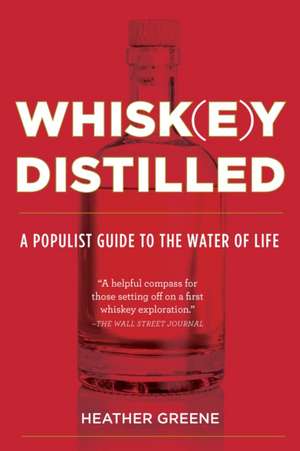 Whiskey Distilled: A Populist Guide to the Water of Life de Heather Greene