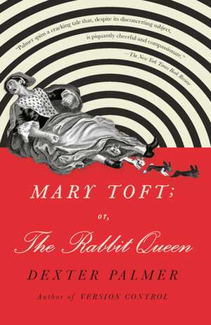 Mary Toft; Or, the Rabbit Queen de Dexter Palmer