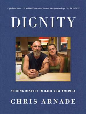 Dignity: Seeking Respect in Back Row America de Chris Arnade