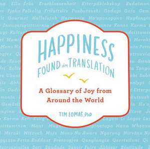 Happiness--Found in Translation: A Glossary of Joy from Around the World de Tim Lomas