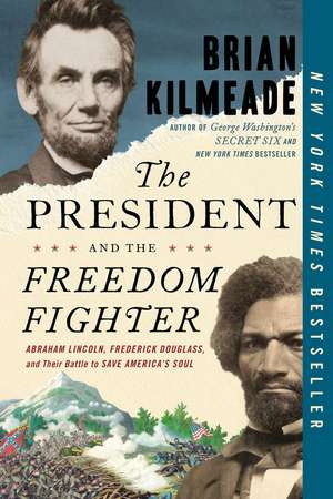 The President and the Freedom Fighter: Abraham Lincoln, Frederick Douglas, and Their Battle to Save American's Soul de Brian Kilmeade