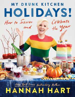 My Drunk Kitchen Holidays: How to Savor and Celebrate the Year: A Cookbook de Hannah Hart