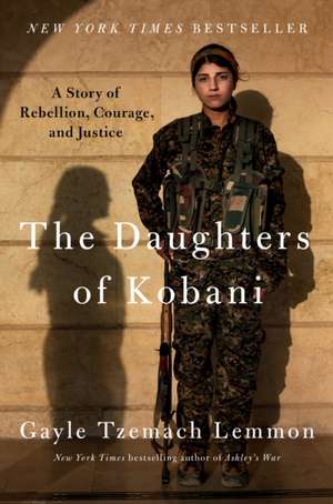 The Daughters of Kobani: A Story of Rebellion, Courage, and Justice de Gayle Tzemach Lemmon