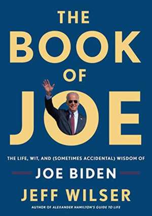 The Book of Joe: The Life, Wit, and (Sometimes Accidental) Wisdom of Joe Biden de Jeff Wilser