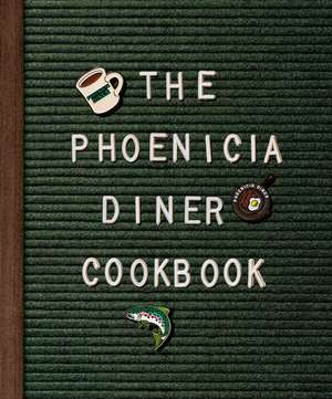 The Phoenicia Diner Cookbook: Dishes and Dispatches from the Catskill Mountains de Mike Cioffi