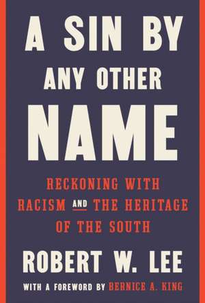 A Sin by Any Other Name: Reckoning with Racism and the Heritage of the South de Robert W. Lee