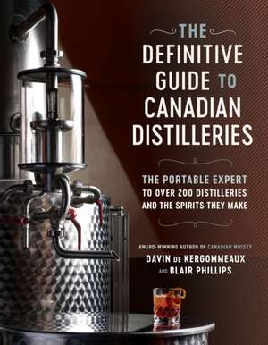 The Definitive Guide to Canadian Distilleries: The Portable Expert to Over 200 Distilleries and the Spirits They Make (from Absinthe to Whisky, and Ev de Davin De Kergommeaux