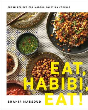 Eat, Habibi, Eat!: Fresh Recipes for Modern Egyptian Cooking de Shahir Massoud