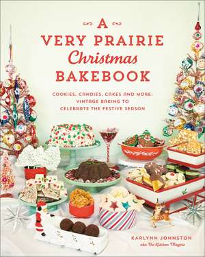 A Very Prairie Christmas Bakebook: Cookies, Candies, Cakes & More: Vintage Baking to Celebrate the Festive Season de Karlynn Johnston