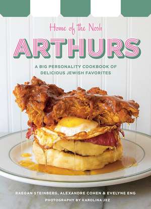 Arthurs: Home of the Nosh: A Big Personality Cookbook of Delicious Jewish Favorites de Raegan Steinberg