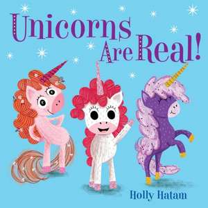 Unicorns Are Real! de Holly Hatam