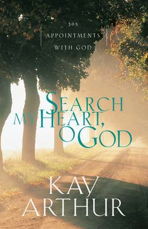 Search My Heart, O God de Kay Arthur