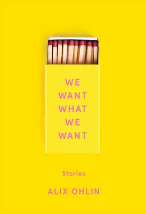 We Want What We Want: Stories de Alix Ohlin