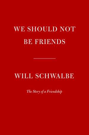 We Should Not Be Friends de Will Schwalbe