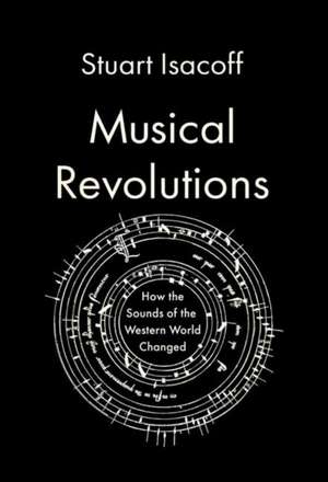 Musical Revolutions: How the Sounds of the Western World Changed de Stuart Isacoff