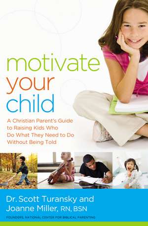 Motivate Your Child: A Christian Parent's Guide to Raising Kids Who Do What They Need to Do Without Being Told de Scott Turansky