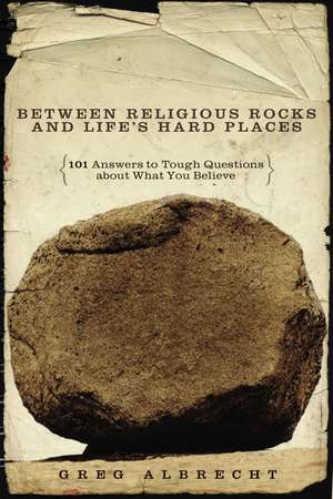 Between Religious Rocks and Life's Hard Places: 101 Answers to Tough Questions about What You Believe de Greg Albrecht