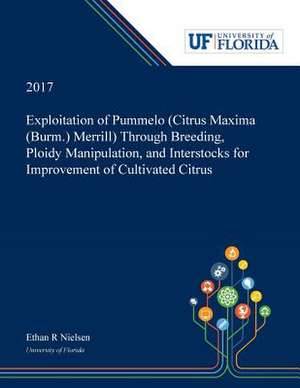 Exploitation of Pummelo (Citrus Maxima (Burm.) Merrill) Through Breeding, Ploidy Manipulation, and Interstocks for Improvement of Cultivated Citrus de Ethan Nielsen