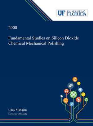 Fundamental Studies on Silicon Dioxide Chemical Mechanical Polishing de Uday Mahajan