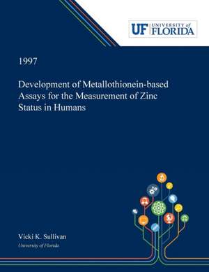 Development of Metallothionein-based Assays for the Measurement of Zinc Status in Humans de Vicki Sullivan