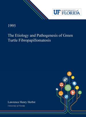 The Etiology and Pathogenesis of Green Turtle Fibropapillomatosis de Lawrence Herbst