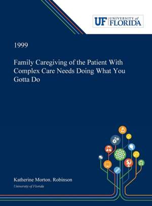 Family Caregiving of the Patient With Complex Care Needs Doing What You Gotta Do de Katherine Robinson