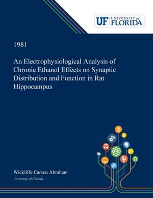 An Electrophysiological Analysis of Chronic Ethanol Effects on Synaptic Distribution and Function in Rat Hippocampus de Wickliffe Abraham