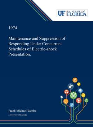 Maintenance and Suppression of Responding Under Concurrent Schedules of Electric-shock Presentation. de Frank Webbe