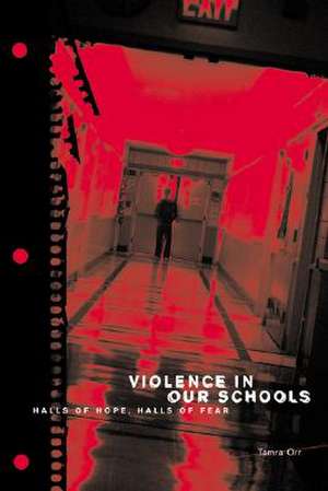 Violence in Our Schools: Halls of Hope, Halls of Fear de Tamra B. Orr