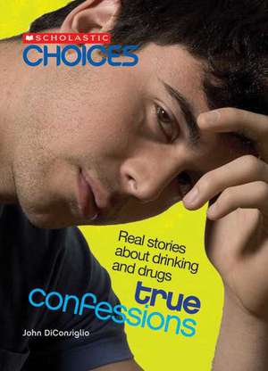 True Confessions: Real Stories about Drinking and Drugs de John DiConsiglio