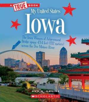 Iowa (a True Book: My United States) de Ann O Squire