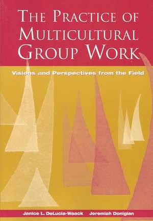 The Practice of Multicultural Group Work: Visions and Perspectives from the Field de Janice L. Delucia-Waack