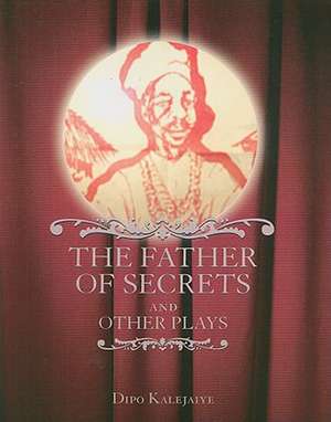 The Father of Secrets and Other Plays de Dipo Kalejaiye