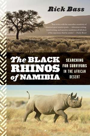 The Black Rhinos Of Namibia: Searching for Survivors in the African Desert de Rick Bass